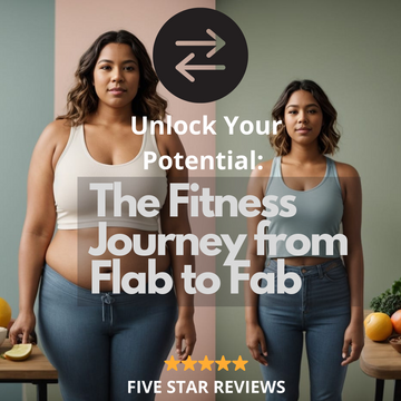 Unlock Your Potential: The Fitness Journey from Flab to Fab